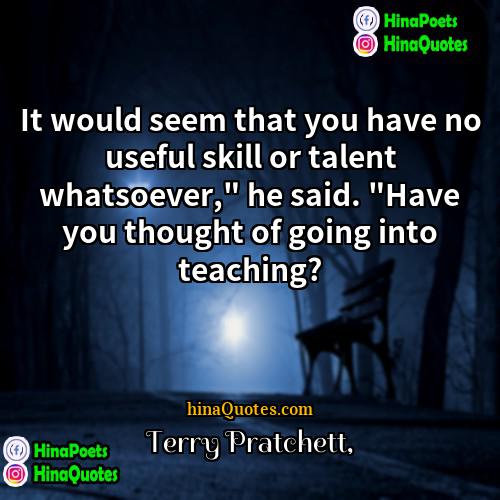 Terry Pratchett Quotes | It would seem that you have no